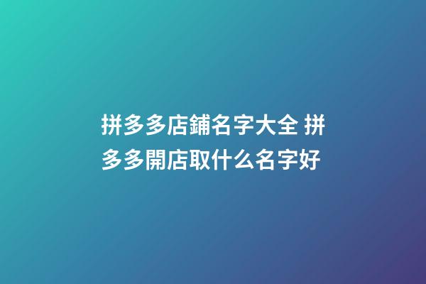 拼多多店鋪名字大全 拼多多開店取什么名字好